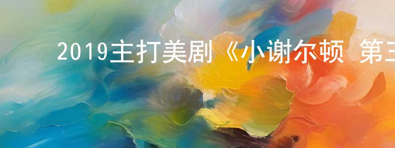 ﻿曾宪高发布﻿2019主打美剧《小谢尔顿 第三季》更新第21集[中英双字]迅雷下载_电影天堂